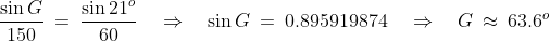 \frac{\sin G}{150} \:=\:\frac{\sin21^o}{60} \quad\Rightarrow\quad \sin G \:=\:0.895919874 \quad\Rightarrow\quad G \:\approx\:63.6^o